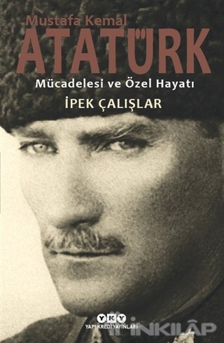 Mustafa Kemal Atatürk - Mücadelesi ve Özel Hayatı