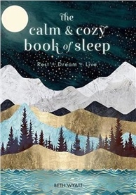 The Calm and Cozy Book of Sleep: Rest + Dream + Live (Live Well)