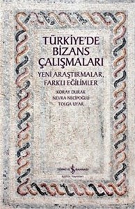 Türkiye'de Bizans Çalışmaları - Yeni Araştırmalar Farklı Eğilimler