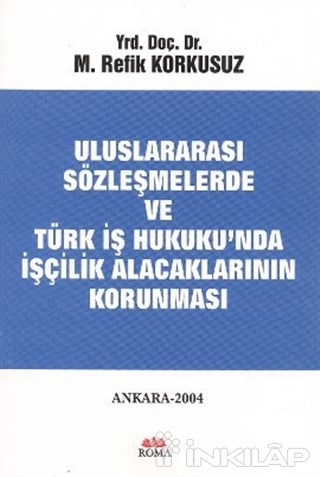 Uluslararası Sözleşmelerde ve Türk İş Hukuku’nda İşçilik Alacaklarının Korunması