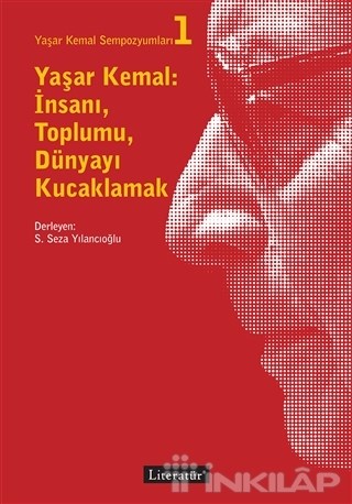 Yaşar Kemal: İnsanı, Toplumu, Dünyayı Kucaklamak - Yaşar Kemal Sempozyumları 1