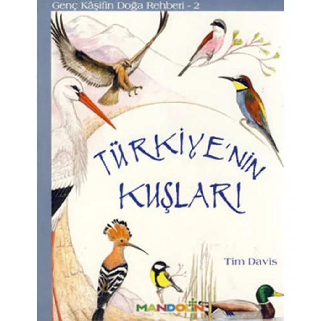 Türkiyenin Kuşları - Genç Kaşifin Doğa Rehberi 2 | Tim Davis Türkiyenin Kuşları - Genç Kaşifin Doğa Rehberi 2 | Tim Davis